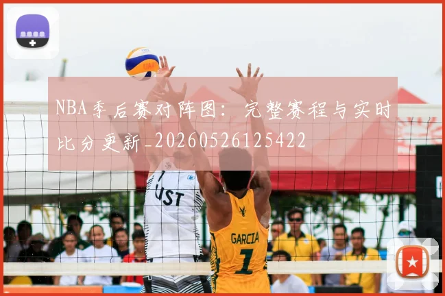 NBA季后赛对阵图:完整赛程与实时比分更新_20260526125422