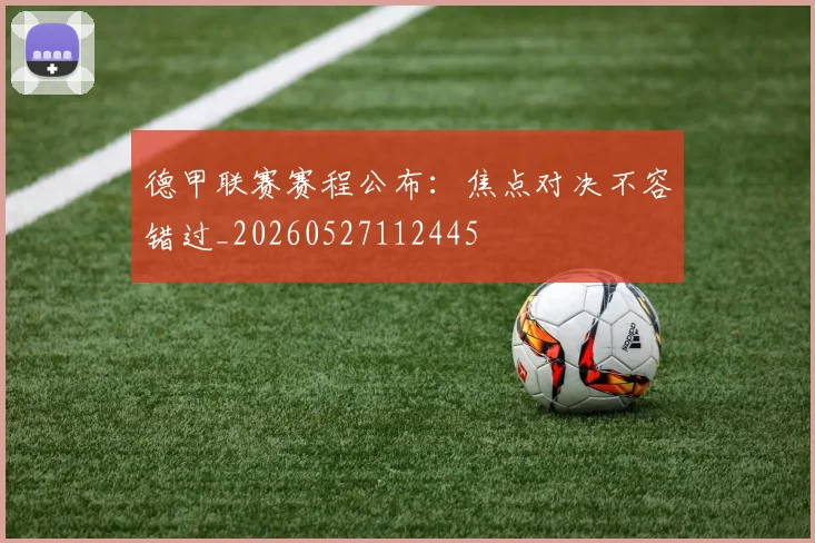 德甲联赛赛程公布:焦点对决不容错过_20260527112445
