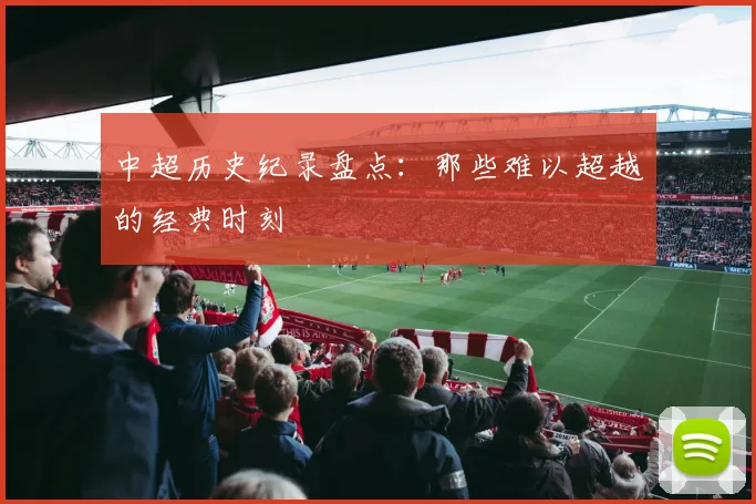中超历史纪录盘点：那些难以超越的经典时刻