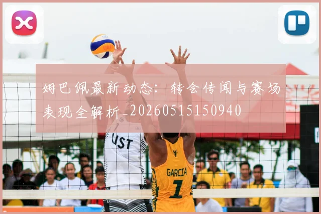 姆巴佩最新动态：转会传闻与赛场表现全解析_20260515150940